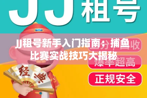 JJ租号新手入门指南：捕鱼比赛实战技巧大揭秘